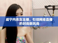 咸寧內(nèi)衣女主播，引領(lǐng)網(wǎng)絡(luò)直播的時尚新風(fēng)尚