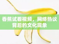 香蕉試看視頻，網(wǎng)絡(luò)熱議背后的文化現(xiàn)象