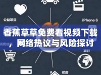 香蕉草草免費(fèi)看視頻下載，網(wǎng)絡(luò)熱議與風(fēng)險(xiǎn)探討
