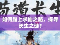 如何踏上求仙之路，探尋長(zhǎng)生之謎？