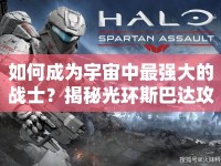 如何成為宇宙中最強(qiáng)大的戰(zhàn)士？揭秘光環(huán)斯巴達(dá)攻略！
