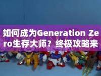 如何成為Generation Zero生存大師？終極攻略來襲！