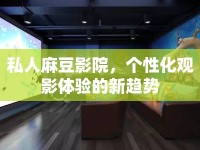 私人麻豆影院，個性化觀影體驗的新趨勢