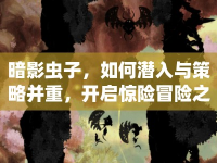 暗影蟲子，如何潛入與策略并重，開啟驚險冒險之旅？