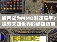 如何成為MMO游戲高手？探索未知世界的終極指南來啦！