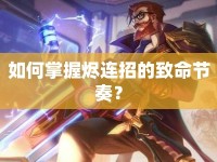 如何掌握燼連招的致命節(jié)奏？