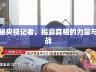 揭秘央視記者，揭露真相的力量與挑戰(zhàn)
