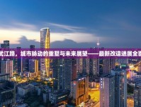 韶關(guān)武江路，城市脈動(dòng)的重塑與未來(lái)展望——最新改造進(jìn)展全面解析