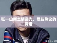 張一山新戀情曝光，網友熱議的背后