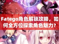 Fatego角色解鎖攻略，如何全方位探索角色魅力？