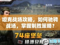 坦克戰(zhàn)場攻略，如何馳騁戰(zhàn)場，掌握制勝策略？