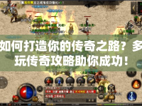 如何打造你的傳奇之路？多玩?zhèn)髌婀ヂ灾愠晒Γ? />									</div>
			</a>
			<div   id=