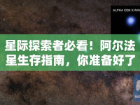 星際探索者必看！阿爾法星生存指南，你準(zhǔn)備好了嗎？