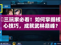 劍三玩家必看！如何掌握核心技巧，成就武林巔峰？
