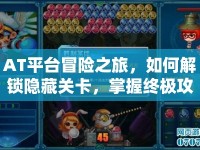 AT平臺(tái)冒險(xiǎn)之旅，如何解鎖隱藏關(guān)卡，掌握終極攻略？