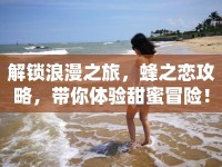 解鎖浪漫之旅，蜂之戀攻略，帶你體驗(yàn)甜蜜冒險(xiǎn)！