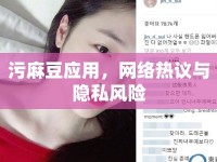 污麻豆應(yīng)用，網(wǎng)絡(luò)熱議與隱私風(fēng)險(xiǎn)