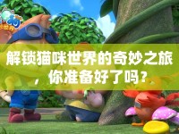 解鎖貓咪世界的奇妙之旅，你準(zhǔn)備好了嗎？