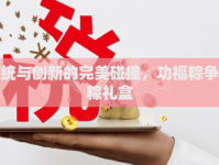 傳統(tǒng)與創(chuàng)新的完美碰撞，功福粽爭(zhēng)流粽禮盒