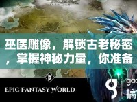 巫醫(yī)雕像，解鎖古老秘密，掌握神秘力量，你準(zhǔn)備好了嗎？