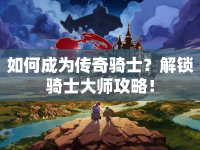 如何成為傳奇騎士？解鎖騎士大師攻略！