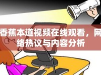 香蕉本道視頻在線觀看，網(wǎng)絡(luò)熱議與內(nèi)容分析