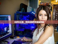 北夢(mèng)女主播，網(wǎng)絡(luò)直播界的璀璨新星
