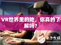 VR世界里的她，你真的了解嗎？