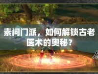 素問門派，如何解鎖古老醫(yī)術(shù)的奧秘？