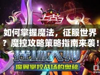 如何掌握魔法，征服世界？魔控攻略策略指南來襲！