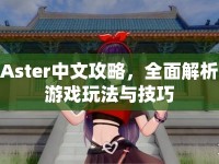 Aster中文攻略，全面解析游戲玩法與技巧