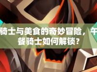 騎士與美食的奇妙冒險，午餐騎士如何解鎖？
