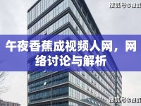 午夜香蕉成視頻人網(wǎng)，網(wǎng)絡(luò)討論與解析