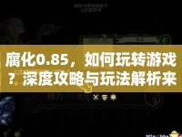腐化0.85，如何玩轉(zhuǎn)游戲？深度攻略與玩法解析來襲！
