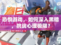 恐懼游戲，如何深入黑暗，挑戰(zhàn)心理極限？