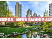 濟南祥云居，城市新貴領地的最新房價動態(tài)