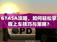 GTASA攻略，如何輕松掌握上車技巧與策略？