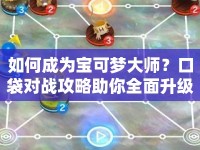 如何成為寶可夢(mèng)大師？口袋對(duì)戰(zhàn)攻略助你全面升級(jí)！