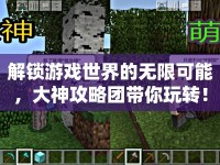 解鎖游戲世界的無限可能，大神攻略團帶你玩轉！