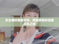 女主播的猴趣時(shí)光，跨越屏幕的溫暖互動(dòng)之旅