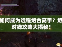 如何成為遠(yuǎn)程炮臺(tái)高手？燼對(duì)線攻略大揭秘！