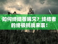 如何終結(jié)蒼蠅災(zāi)？終結(jié)者的終極挑戰(zhàn)來(lái)襲！