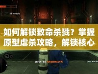 如何解鎖致命殺戮？掌握原型虐殺攻略，解鎖核心策略！