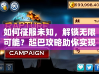 如何征服未知，解鎖無限可能？超巴攻略助你實(shí)現(xiàn)！