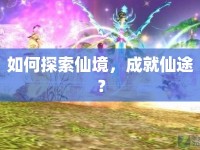 如何探索仙境，成就仙途？