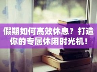 假期如何高效休息？打造你的專屬休閑時光機！