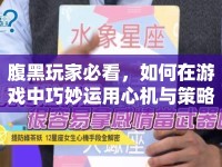 腹黑玩家必看，如何在游戲中巧妙運(yùn)用心機(jī)與策略，輕松制勝？
