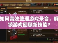 如何高效整理游戲錄音，解鎖游戲回顧新技能？