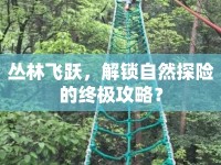 叢林飛躍，解鎖自然探險的終極攻略？