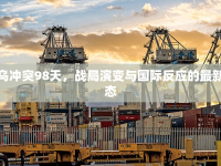 俄烏沖突98天，戰(zhàn)局演變與國際反應的最新動態(tài)